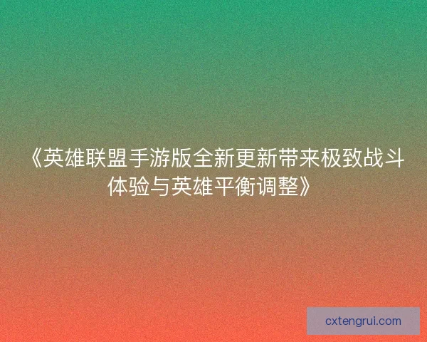 《英雄联盟手游版全新更新带来极致战斗体验与英雄平衡调整》