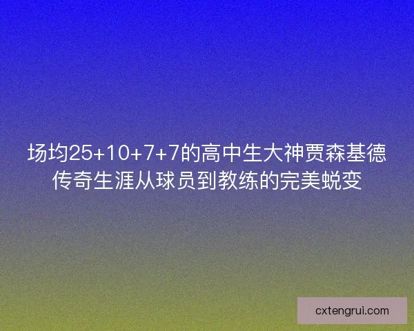 场均25+10+7+7的高中生大神贾森基德传奇生涯从球员到教练的完美蜕变 场均25+10+7+7的高中生大神贾森基德传奇生涯从球员到教练的完美蜕变